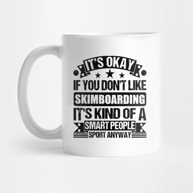 Skimboarding Lover It's Okay If You Don't Like Skimboarding It's Kind Of A Smart People Sports Anyway by Benzii-shop 